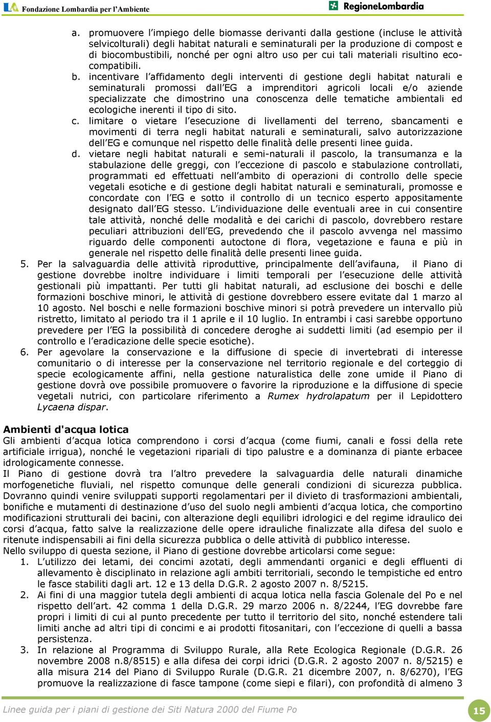 incentivare l affidamento degli interventi di gestione degli habitat naturali e seminaturali promossi dall EG a imprenditori agricoli locali e/o aziende specializzate che dimostrino una conoscenza