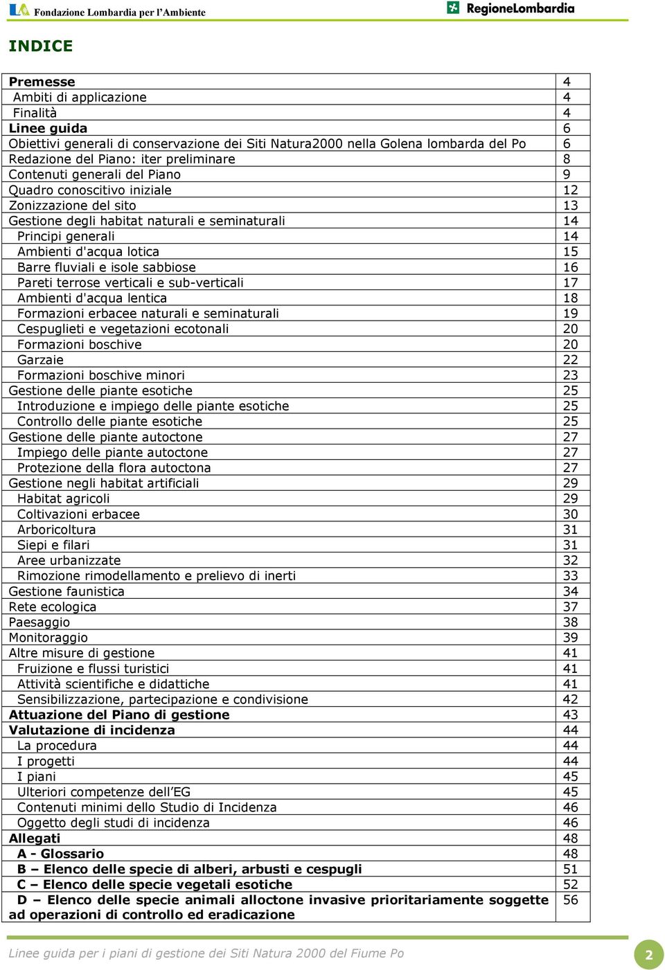 e isole sabbiose 16 Pareti terrose verticali e sub-verticali 17 Ambienti d'acqua lentica 18 Formazioni erbacee naturali e seminaturali 19 Cespuglieti e vegetazioni ecotonali 20 Formazioni boschive 20