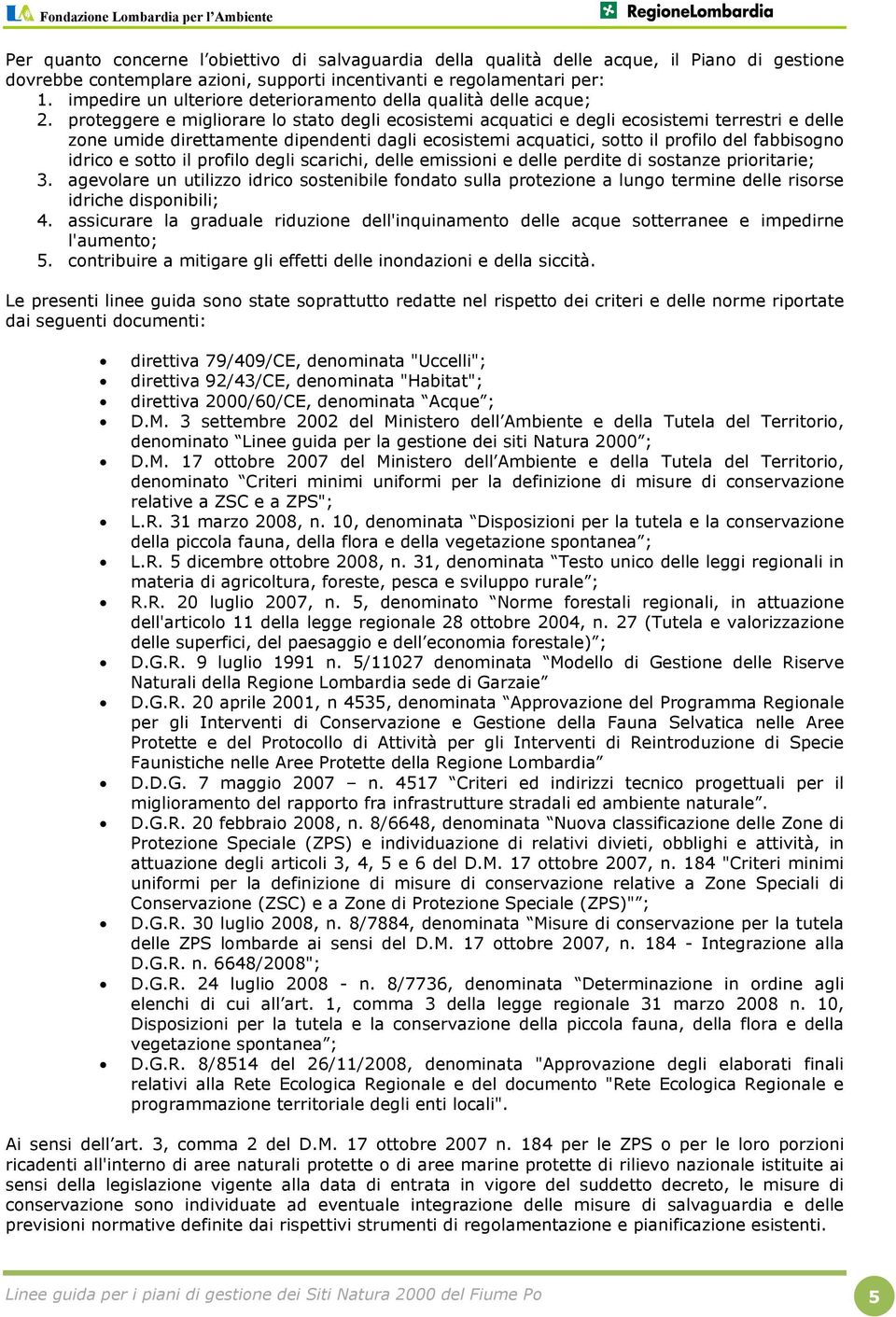 proteggere e migliorare lo stato degli ecosistemi acquatici e degli ecosistemi terrestri e delle zone umide direttamente dipendenti dagli ecosistemi acquatici, sotto il profilo del fabbisogno idrico