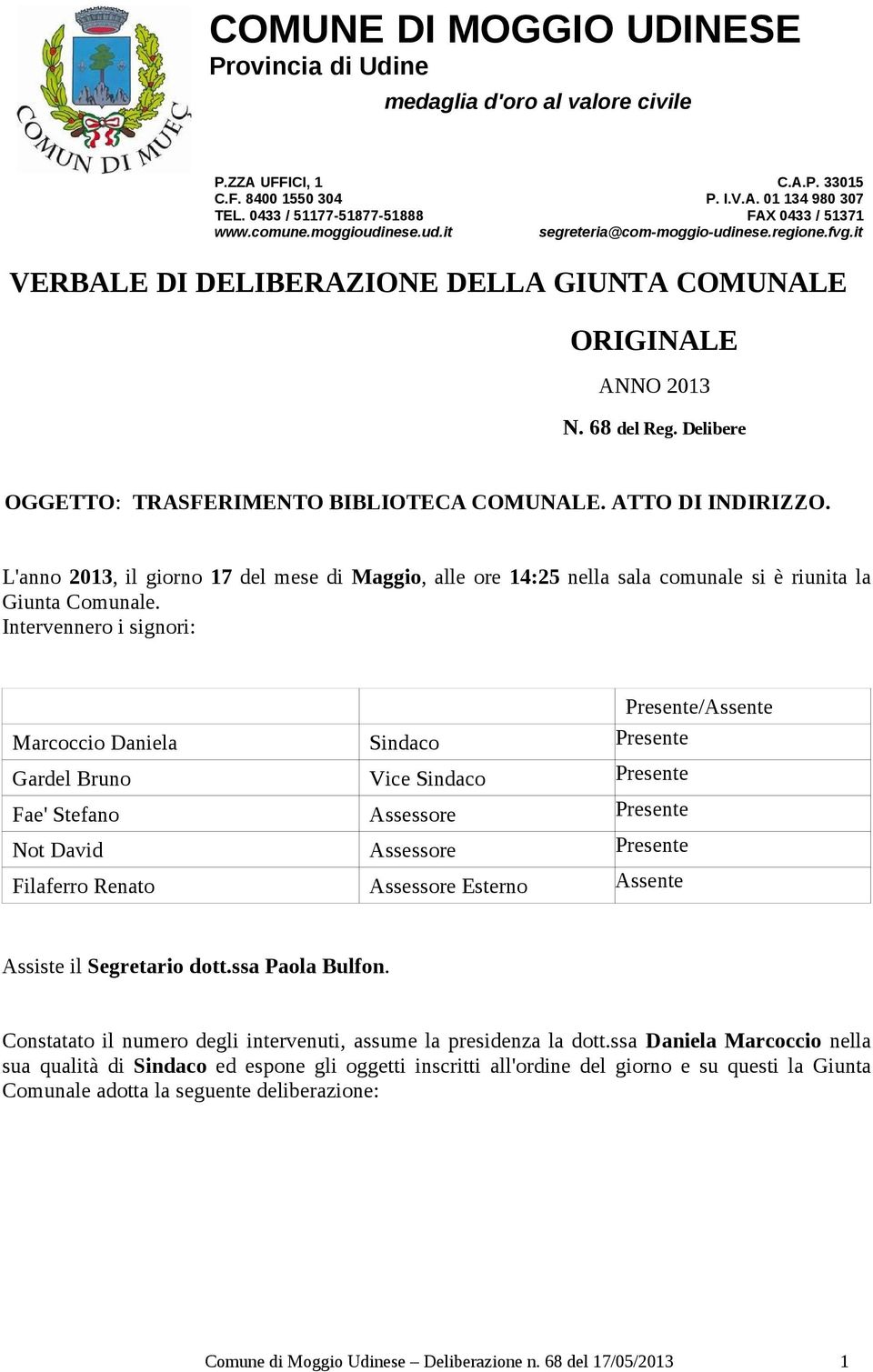 L'anno 2013, il giorno 17 del mese di Maggio, alle ore 14:25 nella sala comunale si è riunita la Giunta Comunale.