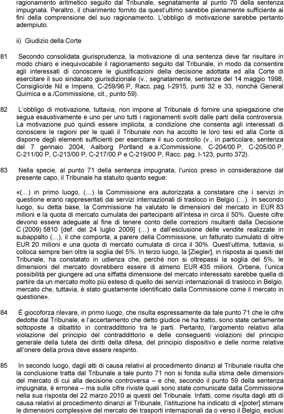 ii) Giudizio della Corte 81 Secondo consolidata giurisprudenza, la motivazione di una sentenza deve far risultare in modo chiaro e inequivocabile il ragionamento seguito dal Tribunale, in modo da