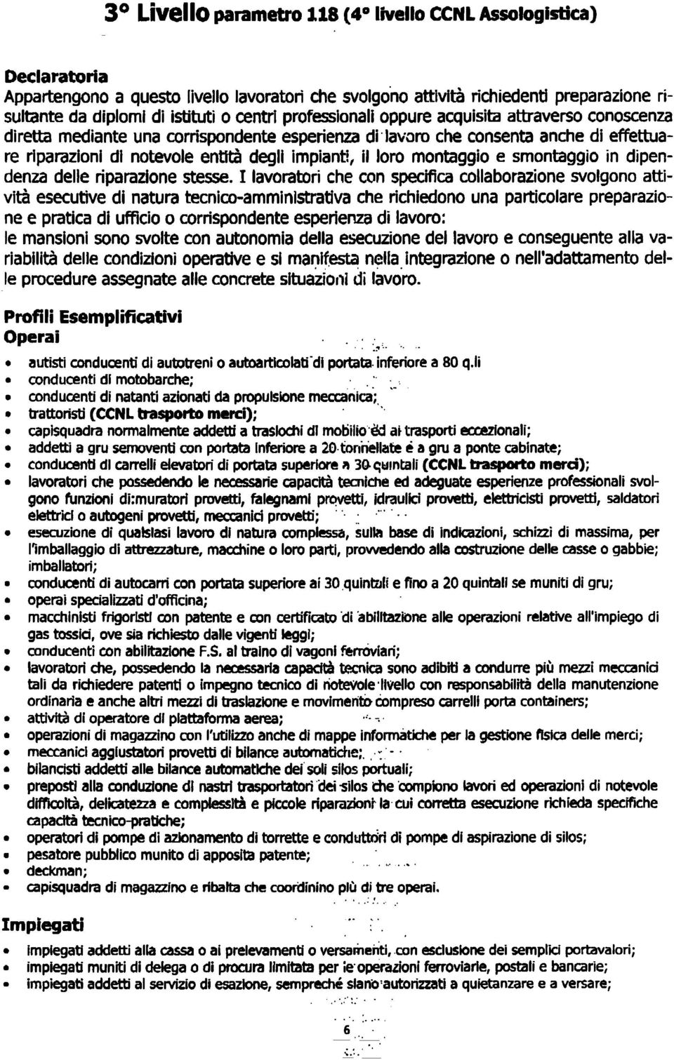 loro montaggio e smontaggio in dipendenza delle riparazione stesse I lavoratori che con specifica collaborazione svolgono attività esecutive di natura tecnico-amministrativa che richiedono una