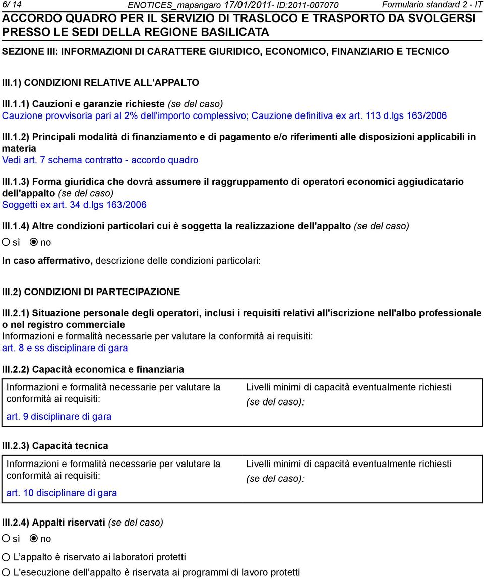 7 schema contratto - accordo quadro III.1.3) Forma giuridica che dovrà assumere il raggruppamento di operatori ecomici aggiudicatario dell'appalto (se del caso) Soggetti ex art. 34 d.lgs 163/2006 III.