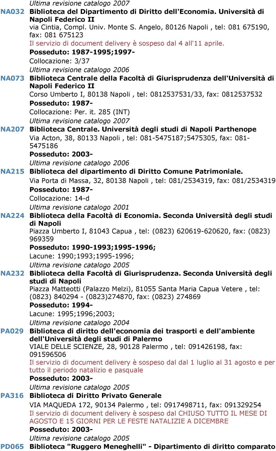 1995;1997- Collocazione: 3/37 NA073 Biblioteca Centrale della Facoltà di Giurisprudenza dell'università di Napoli Federico II Corso Umberto I, 80138 Napoli, tel: 0812537531/33, fax: 0812537532