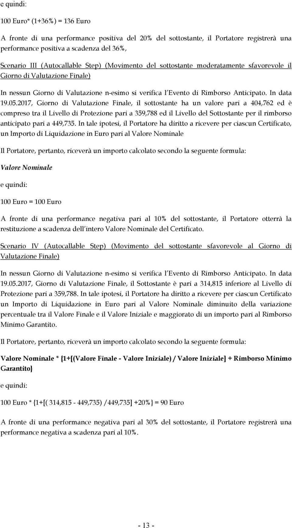 2017, Giorno di Valutazione Finale, il sottostante ha un valore pari a 404,762 ed è compreso tra il Livello di Protezione pari a 359,788 ed il Livello del Sottostante per il rimborso anticipato pari