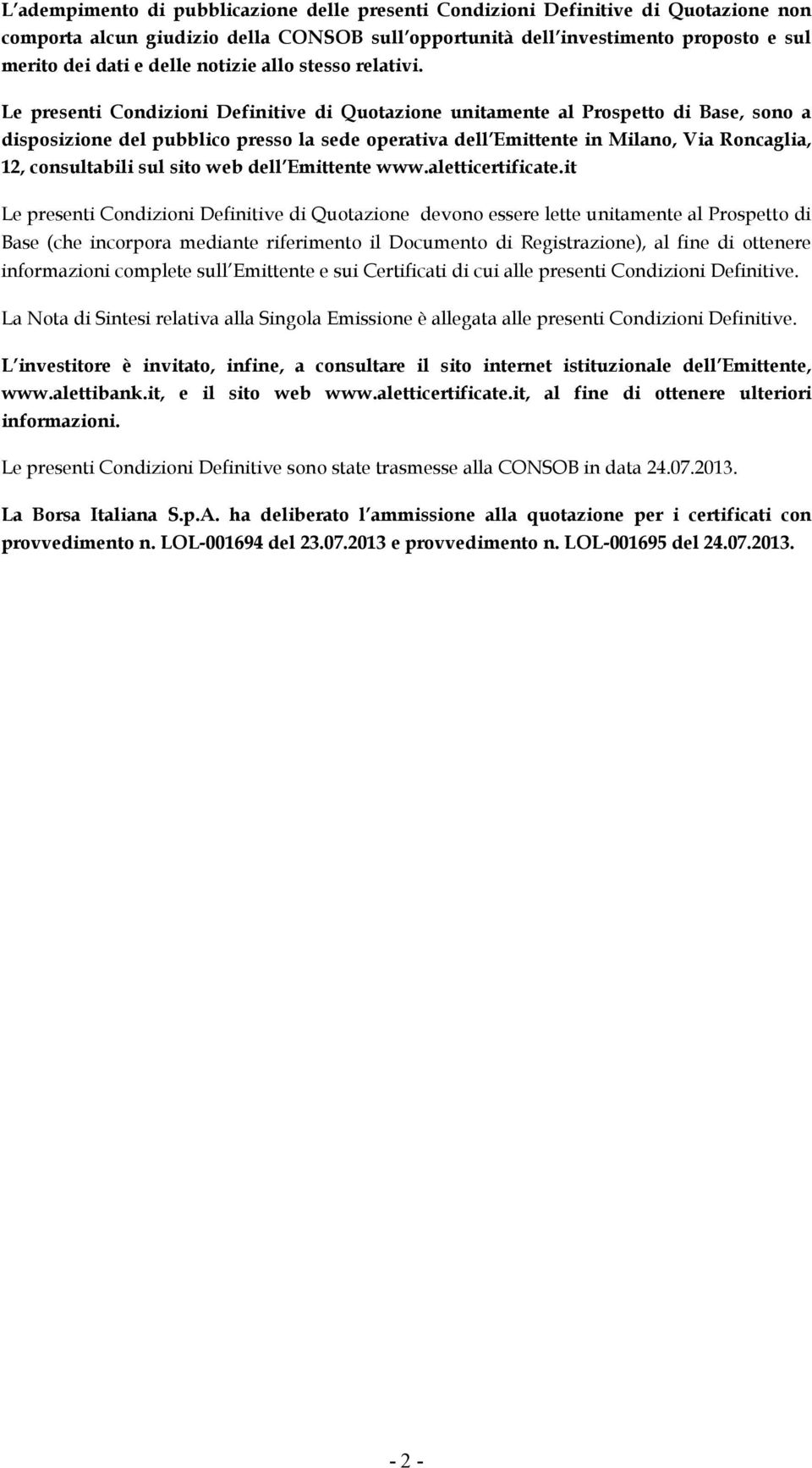 Le presenti Condizioni Definitive di Quotazione unitamente al Prospetto di Base, sono a disposizione del pubblico presso la sede operativa dell Emittente in Milano, Via Roncaglia, 12, consultabili