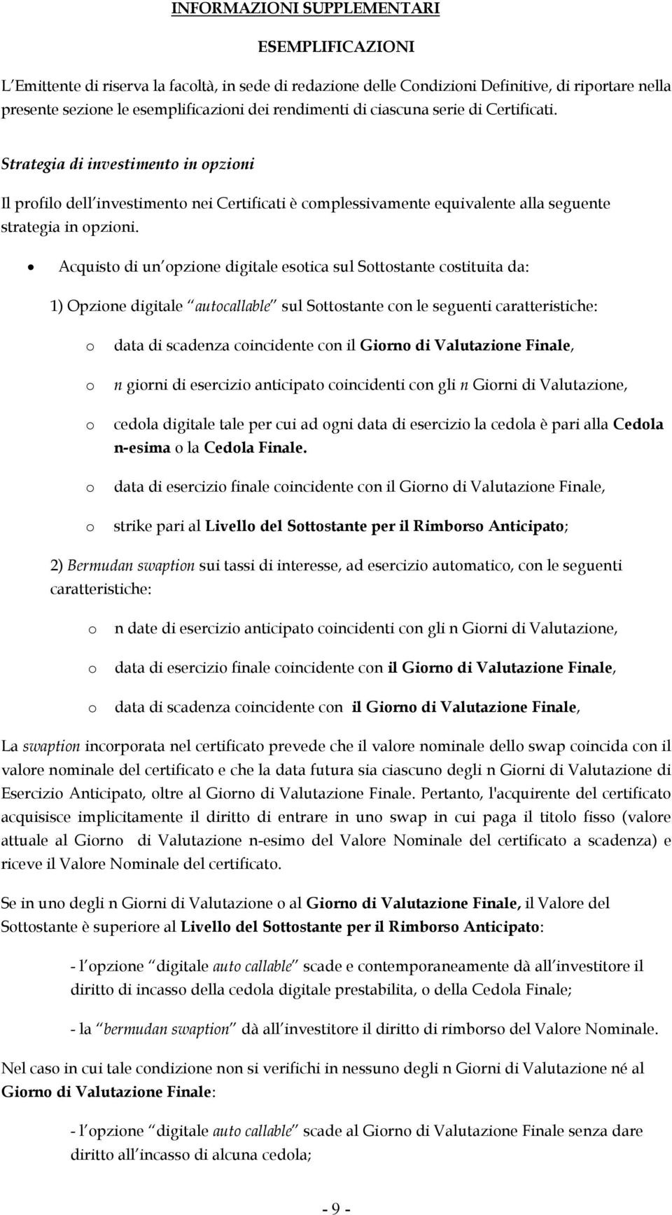 Acquisto di un opzione digitale esotica sul Sottostante costituita da: 1) Opzione digitale autocallable sul Sottostante con le seguenti caratteristiche: o data di scadenza coincidente con il Giorno