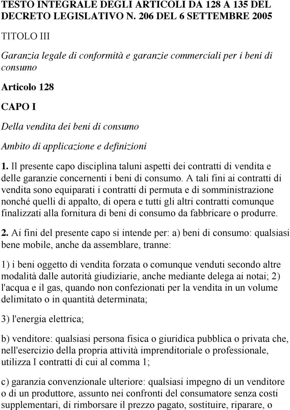 definizioni 1. Il presente capo disciplina taluni aspetti dei contratti di vendita e delle garanzie concernenti i beni di consumo.