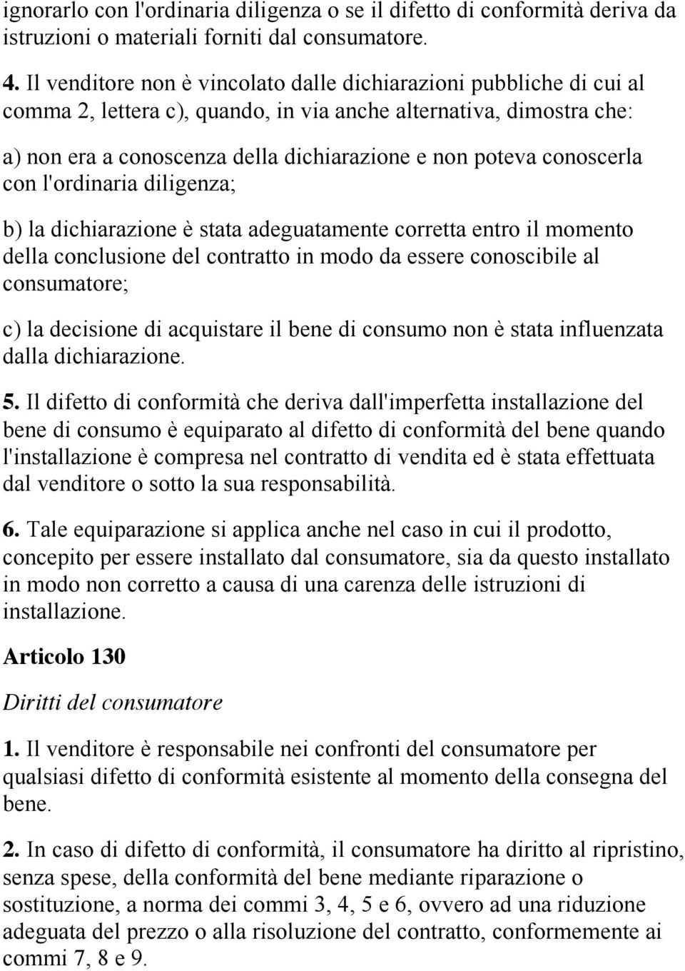 conoscerla con l'ordinaria diligenza; b) la dichiarazione è stata adeguatamente corretta entro il momento della conclusione del contratto in modo da essere conoscibile al consumatore; c) la decisione