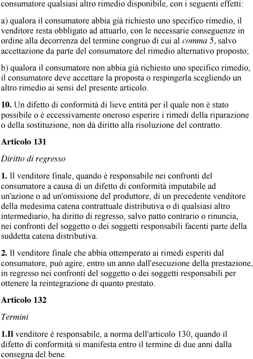 abbia già richiesto uno specifico rimedio, il consumatore deve accettare la proposta o respingerla scegliendo un altro rimedio ai sensi del presente articolo. 10.