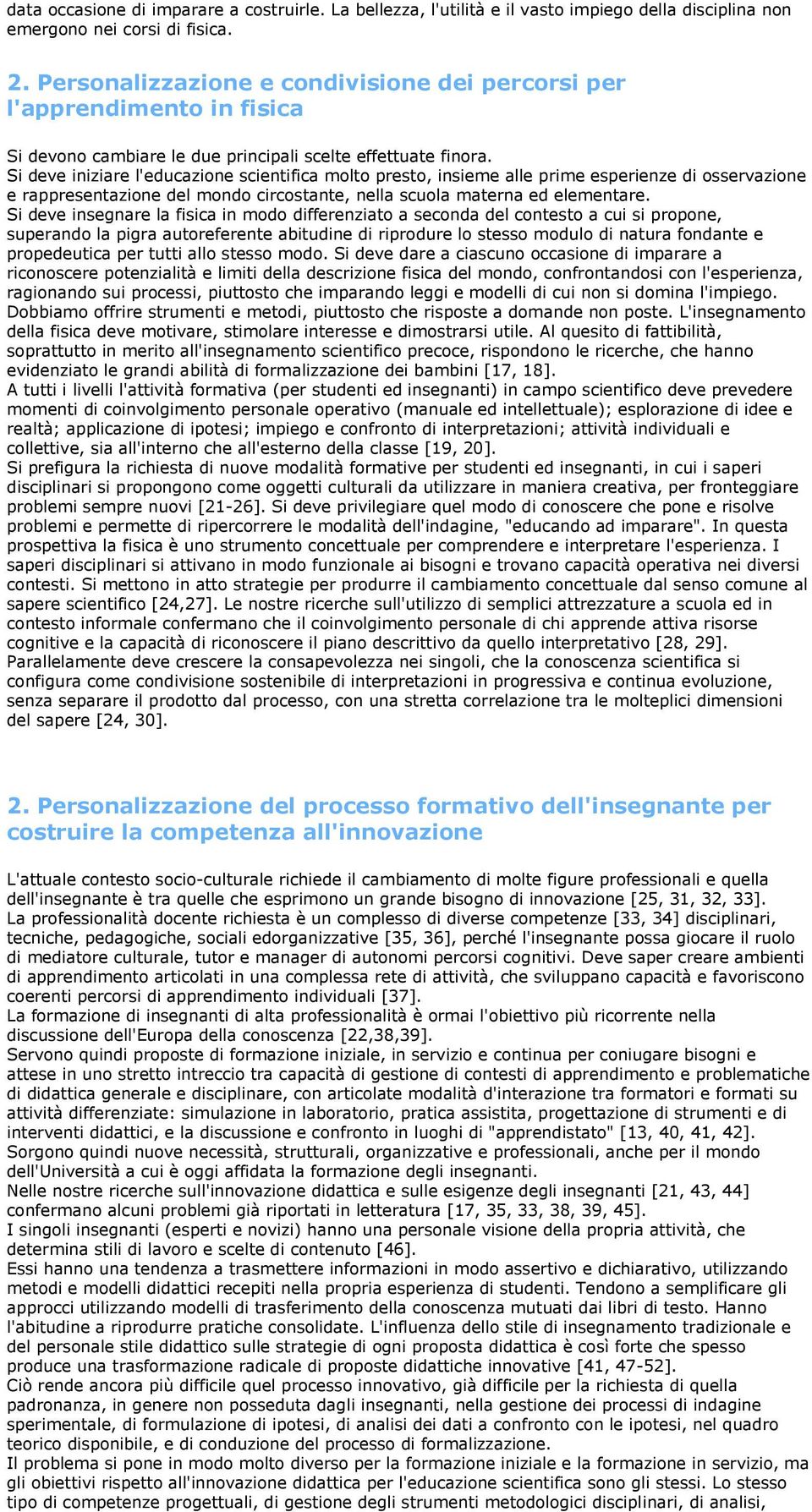 Si deve iniziare l'educazione scientifica molto presto, insieme alle prime esperienze di osservazione e rappresentazione del mondo circostante, nella scuola materna ed elementare.