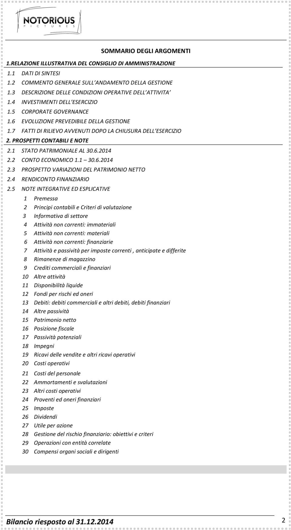 7 FATTI DI RILIEVO AVVENUTI DOPO LA CHIUSURA DELL ESERCIZIO 2. PROSPETTI CONTABILI E NOTE 2.1 STATO PATRIMONIALE AL 30.6.2014 2.2 CONTO ECONOMICO 1.1 30.6.2014 2.3 PROSPETTO VARIAZIONI DEL PATRIMONIO NETTO 2.