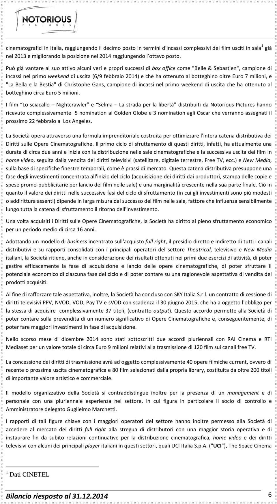 oltre Euro 7 milioni, e "La Bella e la Bestia" di Christophe Gans, campione di incassi nel primo weekend di uscita che ha ottenuto al botteghino circa Euro 5 milioni.