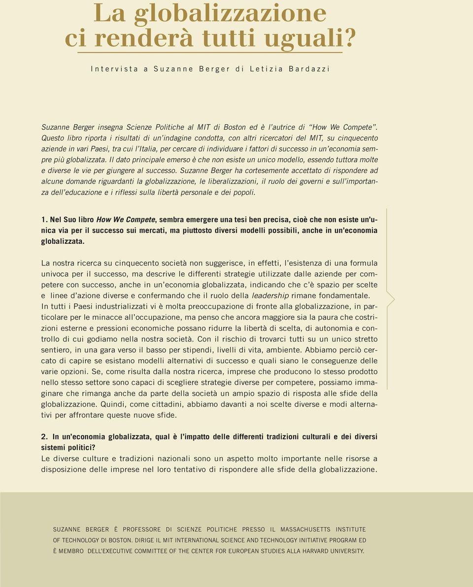 economia sempre più globalizzata. Il dato principale emerso è che non esiste un unico modello, essendo tuttora molte e diverse le vie per giungere al successo.