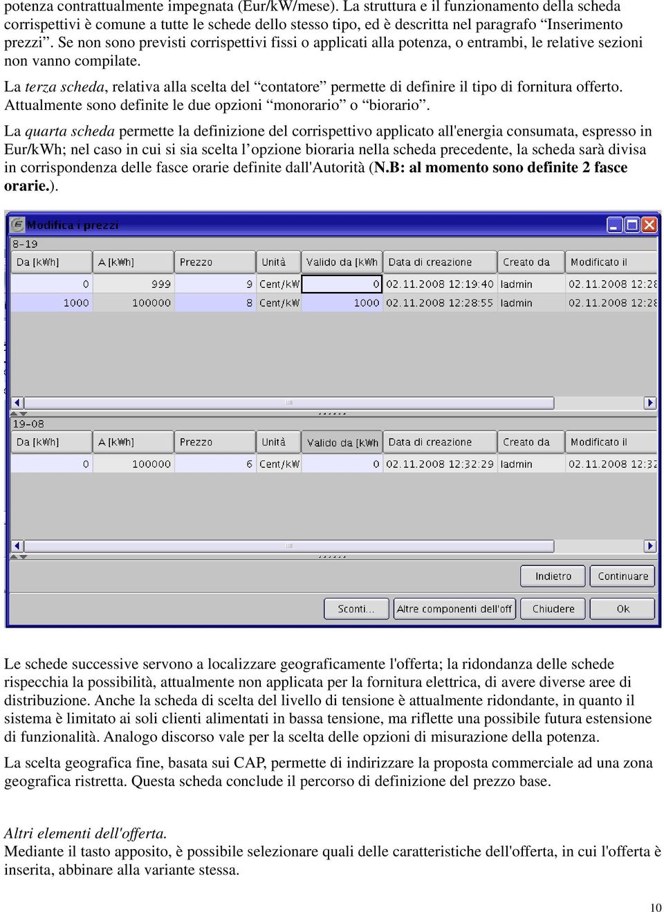 Se non sono previsti corrispettivi fissi o applicati alla potenza, o entrambi, le relative sezioni non vanno compilate.