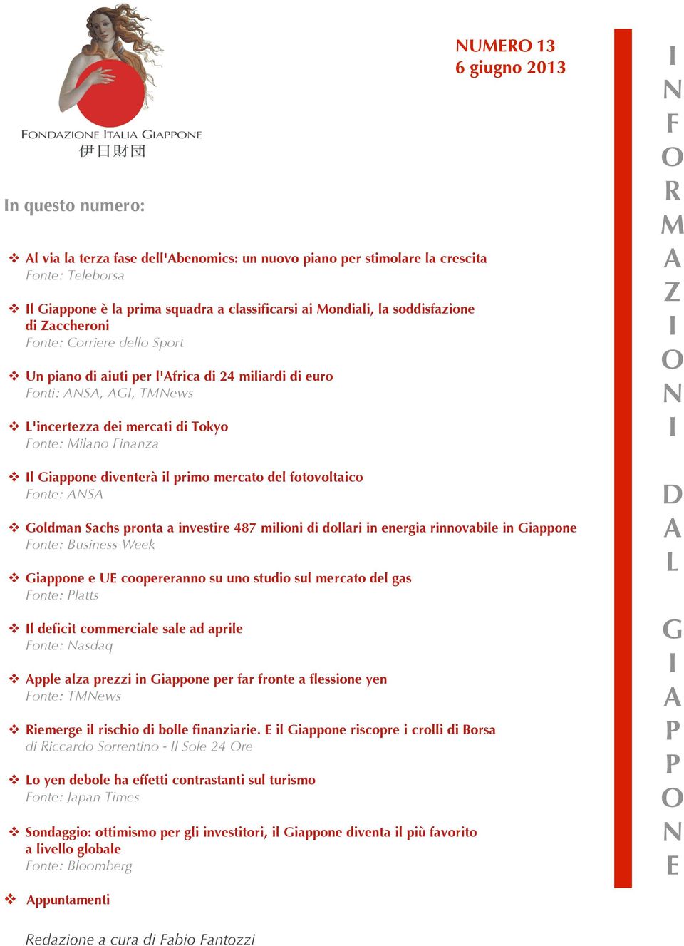 L'incertezza dei mercati di Tokyo Fonte: Milano Finanza UMERO 13 6 giugno 2013 F O R M Z O! l Giappone diventerà il primo mercato del fotovoltaico Fonte: S!