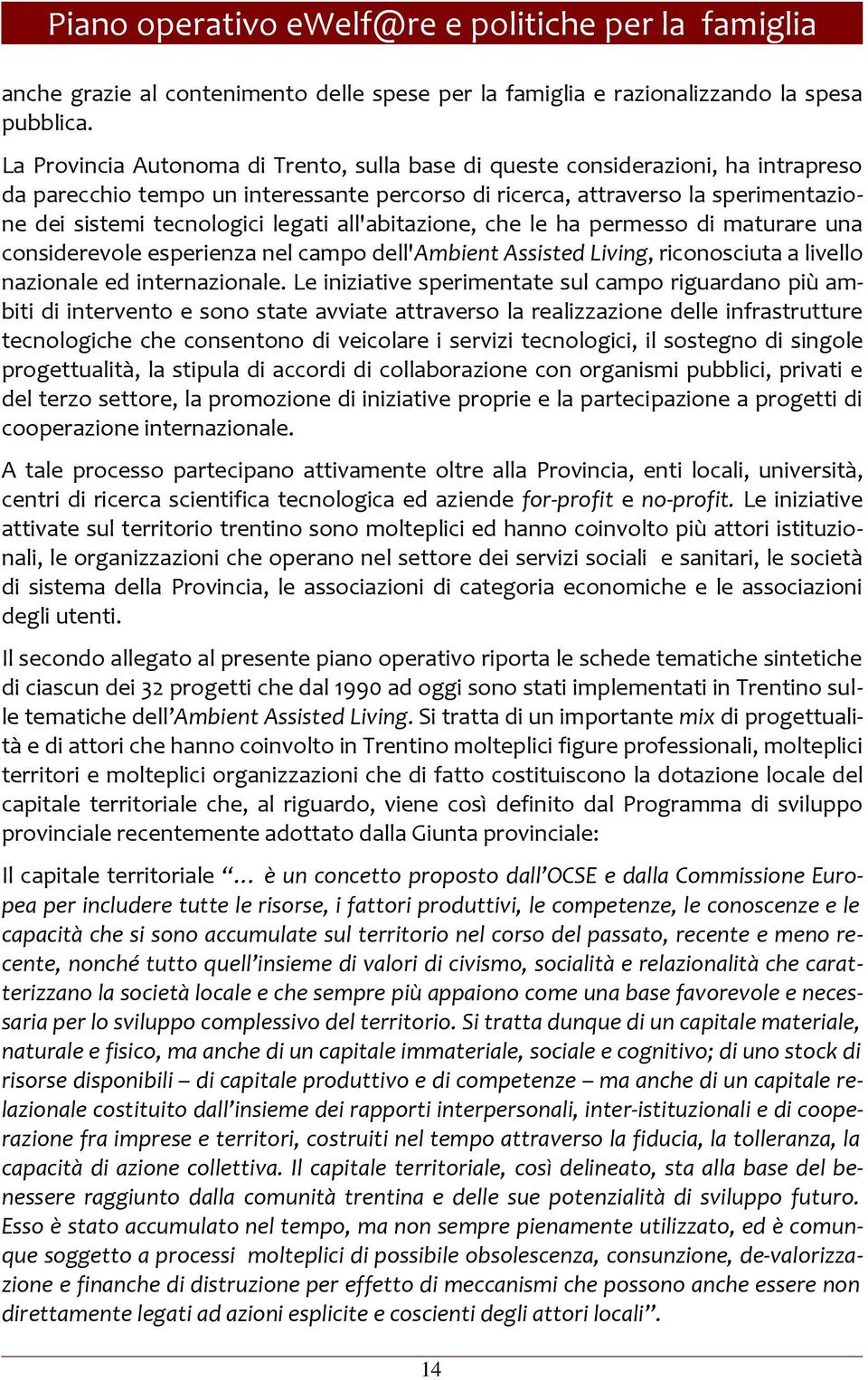 legati all'abitazione, che le ha permesso di maturare una considerevole esperienza nel campo dell'ambient Assisted Living, riconosciuta a livello nazionale ed internazionale.