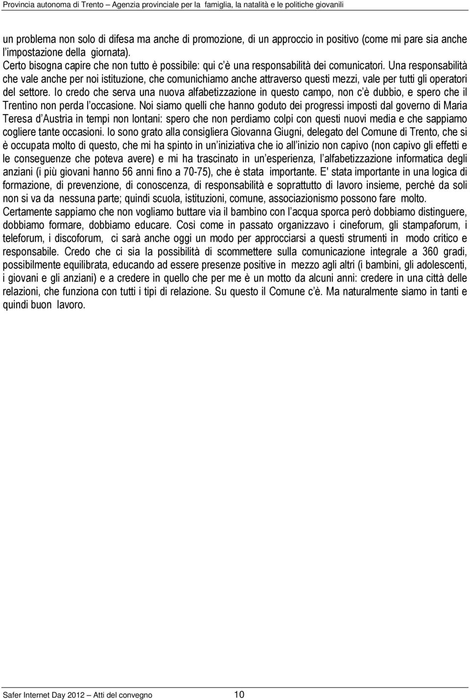 Una responsabilità che vale anche per noi istituzione, che comunichiamo anche attraverso questi mezzi, vale per tutti gli operatori del settore.