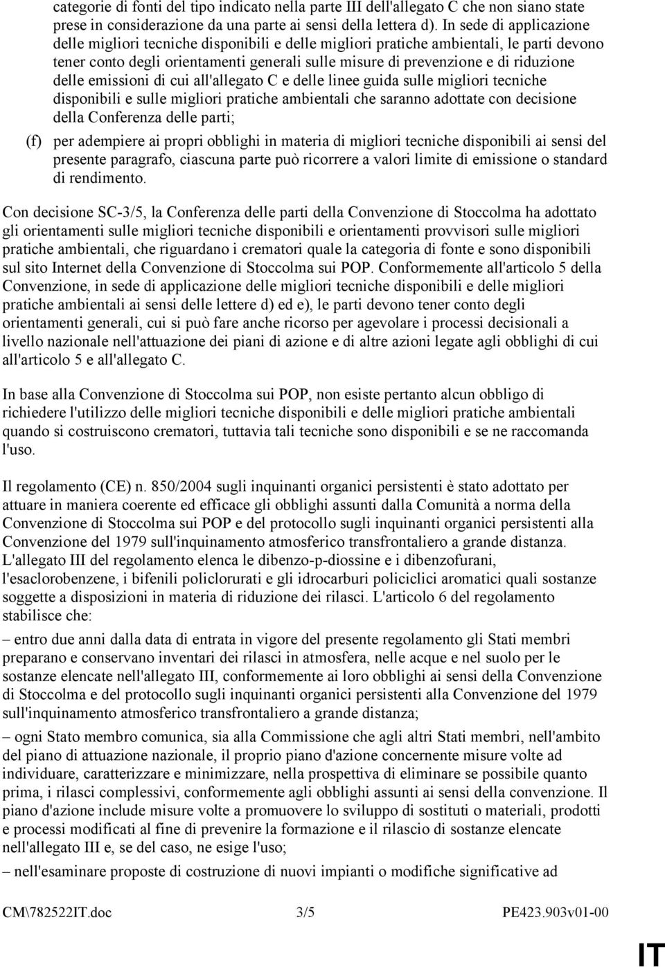 delle emissioni di cui all'allegato C e delle linee guida sulle migliori tecniche disponibili e sulle migliori pratiche ambientali che saranno adottate con decisione della Conferenza delle parti; (f)