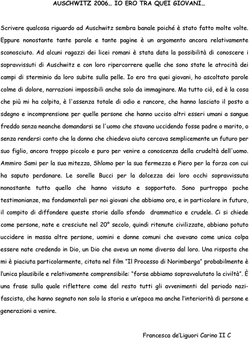 Ad alcuni ragazzi dei licei romani è stata data la possibilità di conoscere i sopravvissuti di Auschwitz e con loro ripercorrere quelle che sono state le atrocità dei campi di sterminio da loro