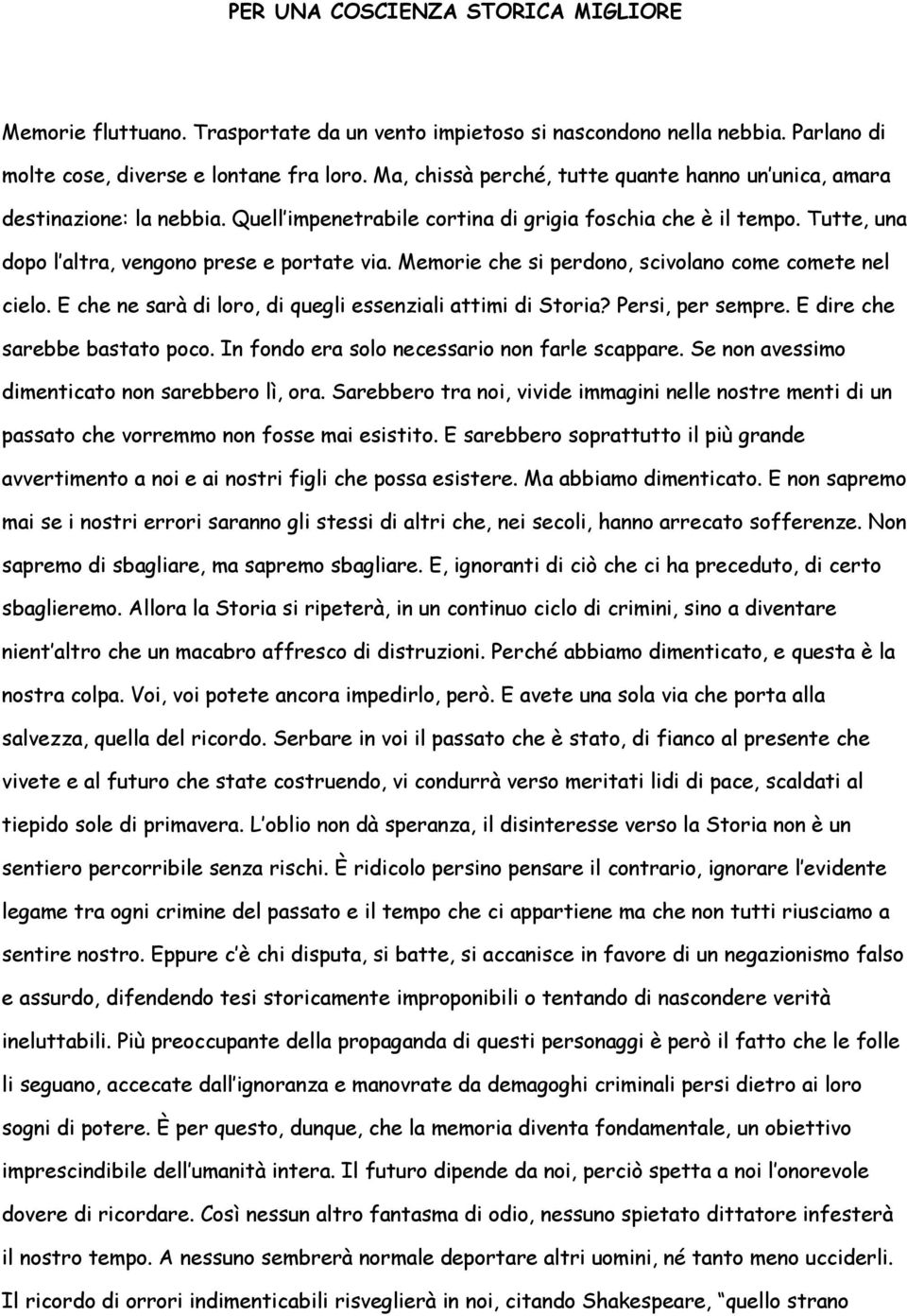 Memorie che si perdono, scivolano come comete nel cielo. E che ne sarà di loro, di quegli essenziali attimi di Storia? Persi, per sempre. E dire che sarebbe bastato poco.