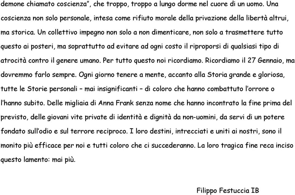 umano. Per tutto questo noi ricordiamo. Ricordiamo il 27 Gennaio, ma dovremmo farlo sempre.