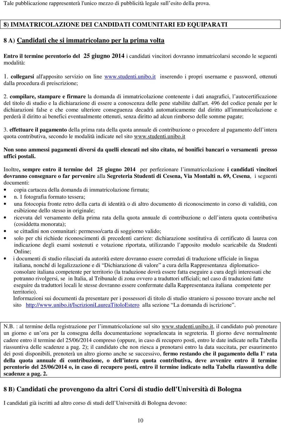 immatricolarsi secondo le seguenti modalità: 1. collegarsi all'apposito servizio on line www.studenti.unibo.it inserendo i propri username e password, ottenuti dalla procedura di preiscrizione; 2.