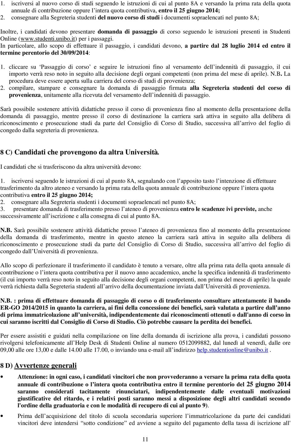 consegnare alla Segreteria studenti del nuovo corso di studi i documenti sopraelencati nel punto 8A; Inoltre, i candidati devono presentare domanda di passaggio di corso seguendo le istruzioni