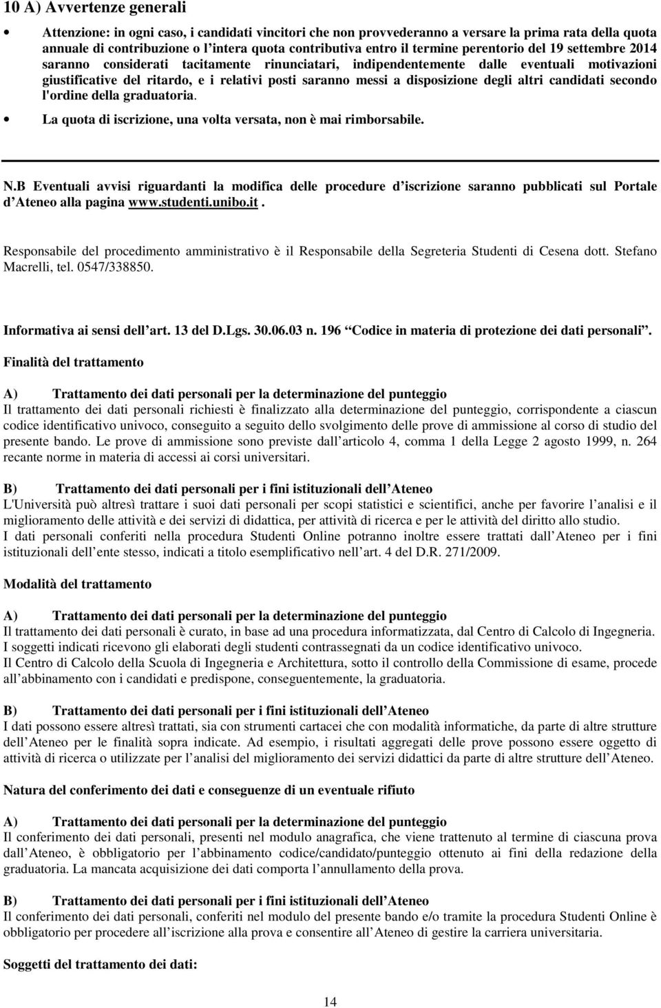 disposizione degli altri candidati secondo l'ordine della graduatoria. La quota di iscrizione, una volta versata, non è mai rimborsabile. N.