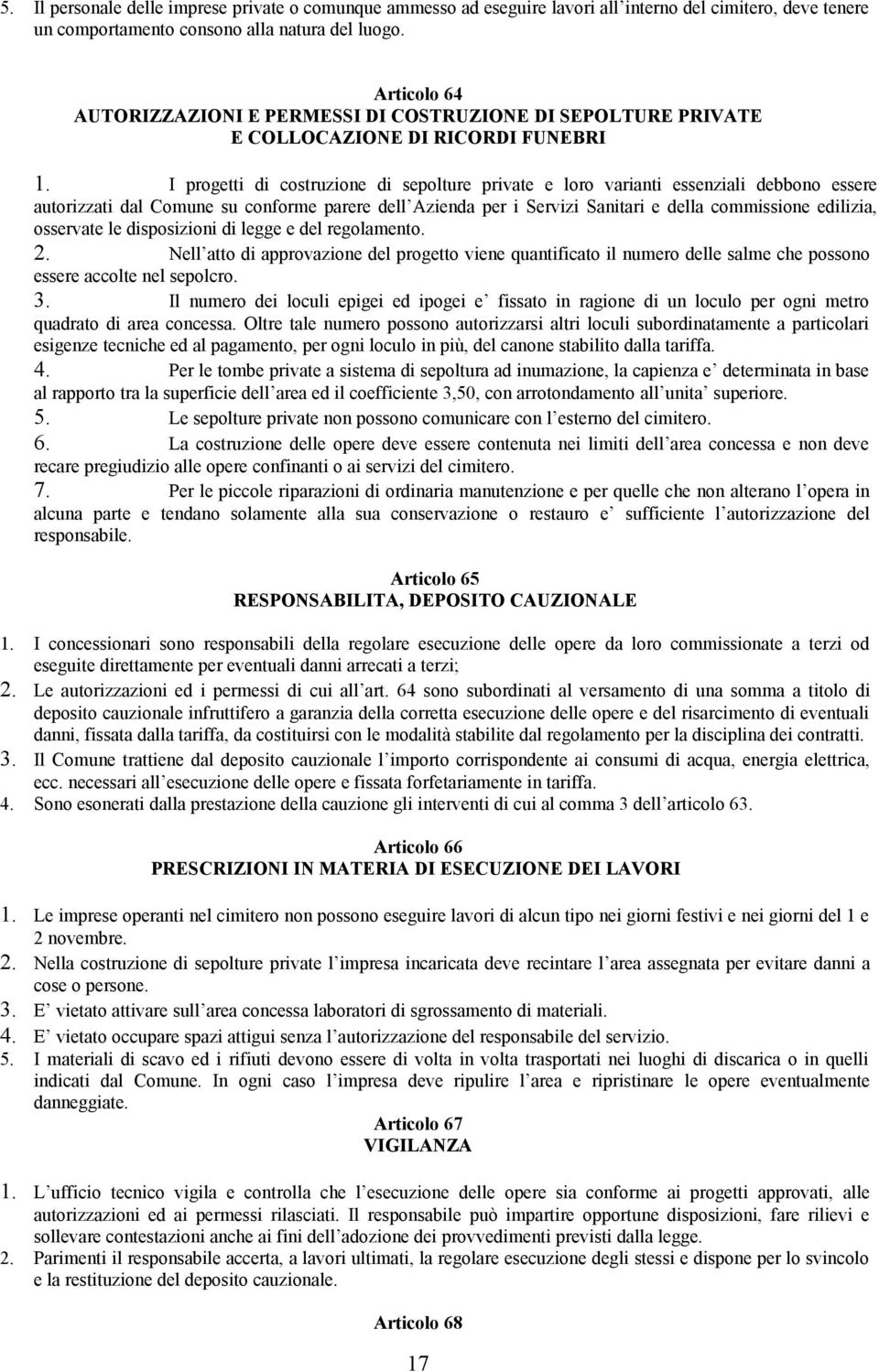 I progetti di costruzione di sepolture private e loro varianti essenziali debbono essere autorizzati dal Comune su conforme parere dell Azienda per i Servizi Sanitari e della commissione edilizia,