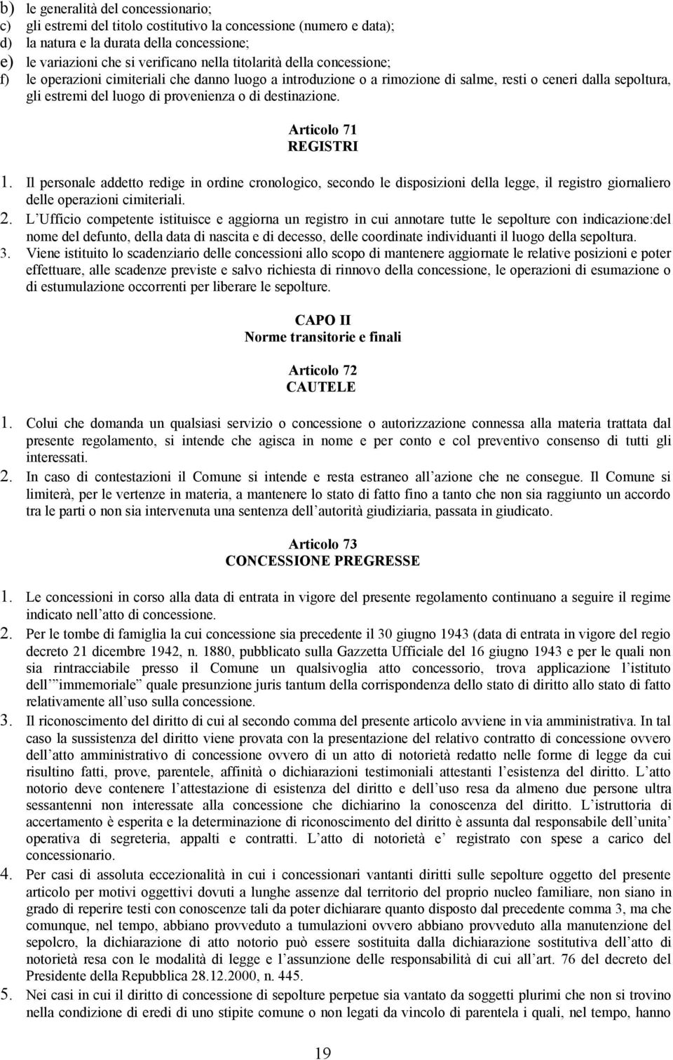 destinazione. Articolo 71 REGISTRI 1. Il personale addetto redige in ordine cronologico, secondo le disposizioni della legge, il registro giornaliero delle operazioni cimiteriali. 2.