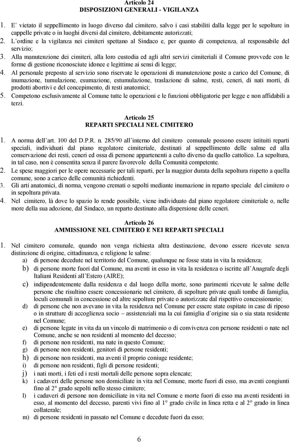 L ordine e la vigilanza nei cimiteri spettano al Sindaco e, per quanto di competenza, al responsabile del servizio; 3.