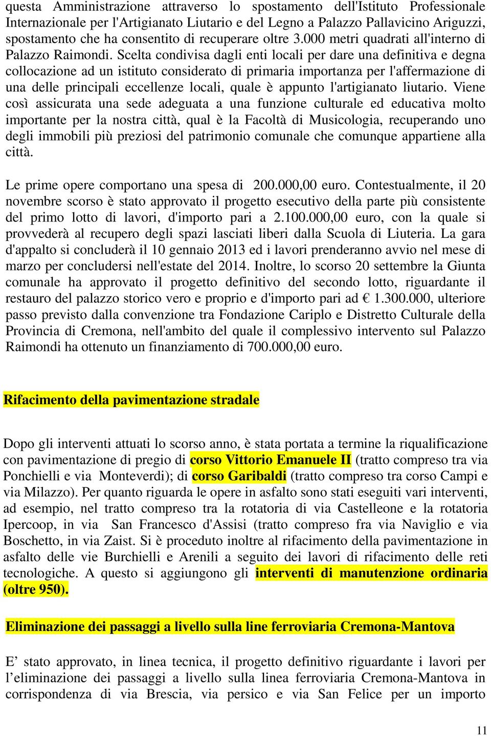 Scelta condivisa dagli enti locali per dare una definitiva e degna collocazione ad un istituto considerato di primaria importanza per l'affermazione di una delle principali eccellenze locali, quale è