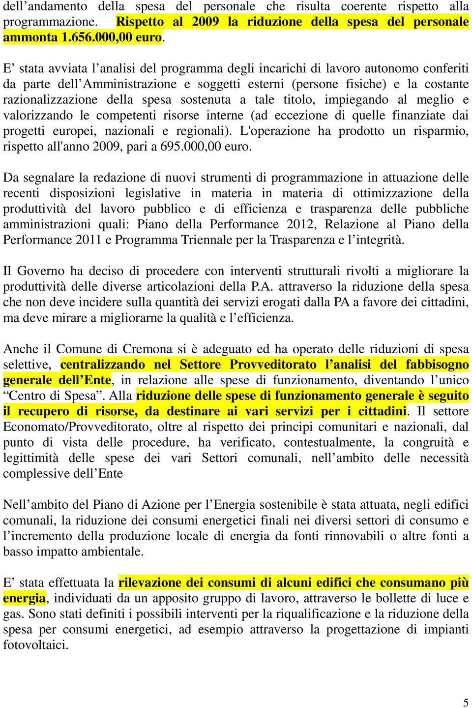 sostenuta a tale titolo, impiegando al meglio e valorizzando le competenti risorse interne (ad eccezione di quelle finanziate dai progetti europei, nazionali e regionali).