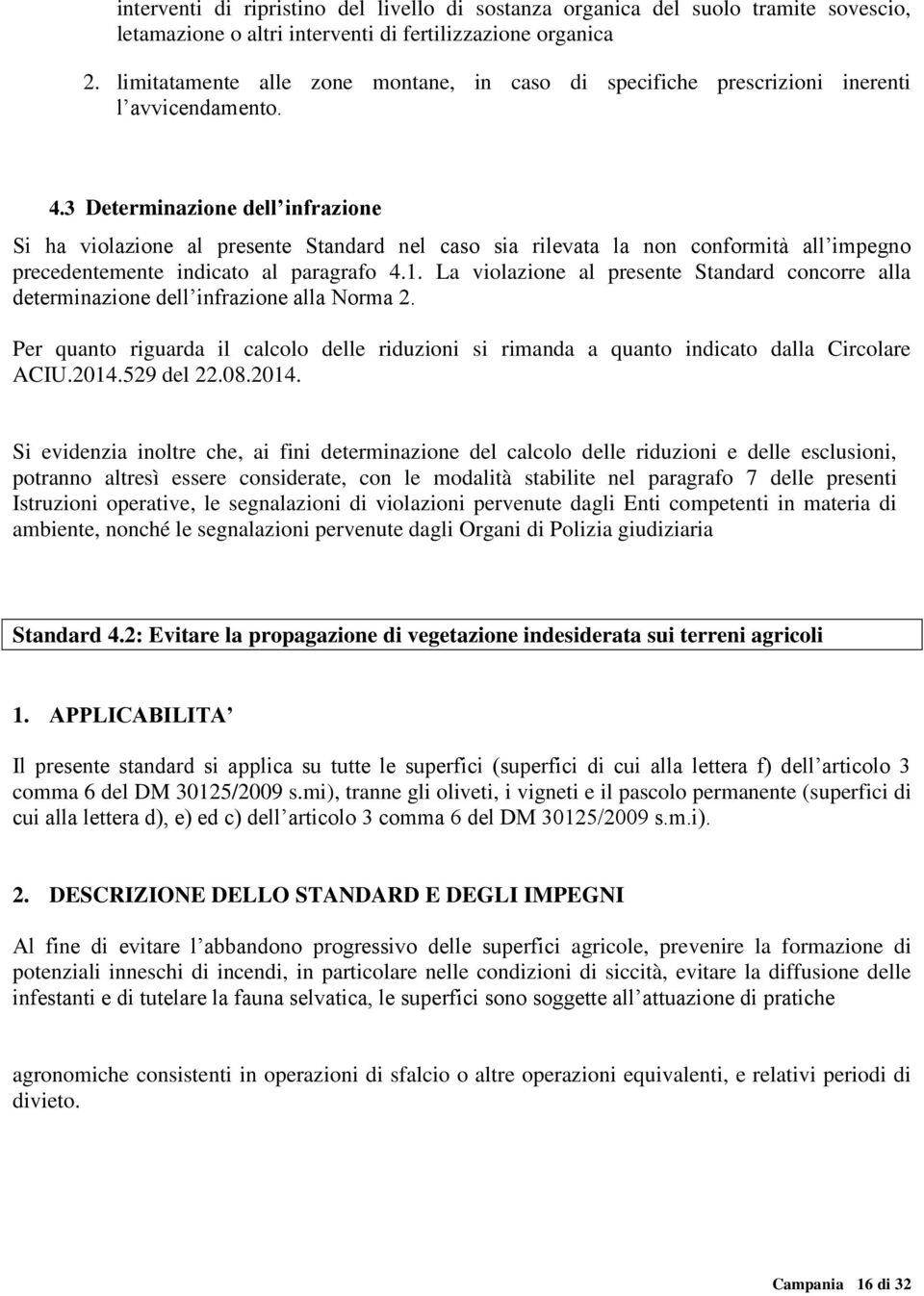 3 Determinazione dell infrazione Si ha violazione al presente Standard nel caso sia rilevata la non conformità all impegno precedentemente indicato al paragrafo 4.1.