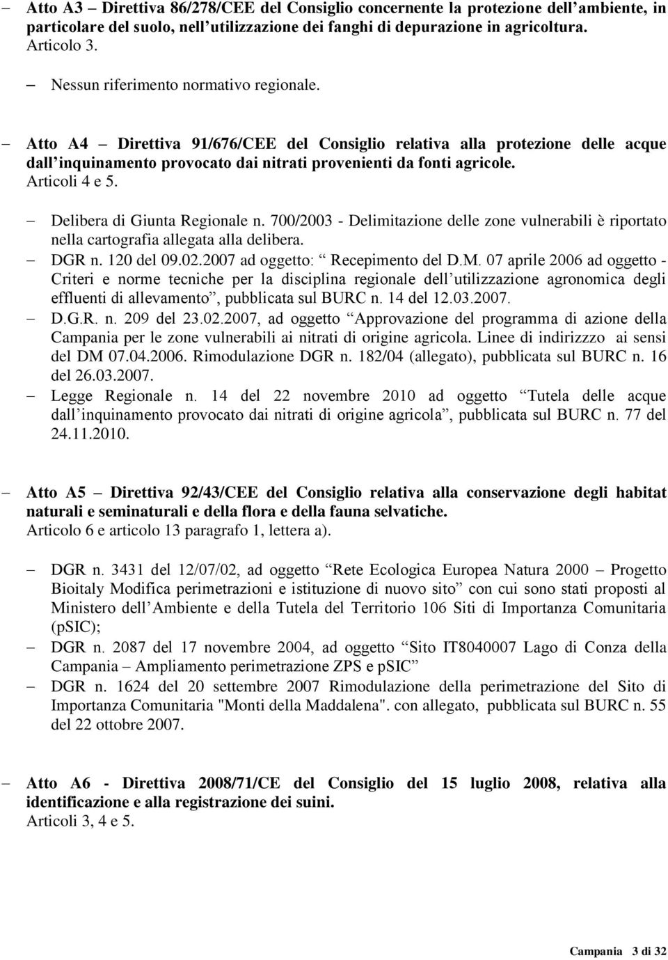 Articoli 4 e 5. Delibera di Giunta Regionale n. 700/2003 - Delimitazione delle zone vulnerabili è riportato nella cartografia allegata alla delibera. DGR n. 120 del 09.02.