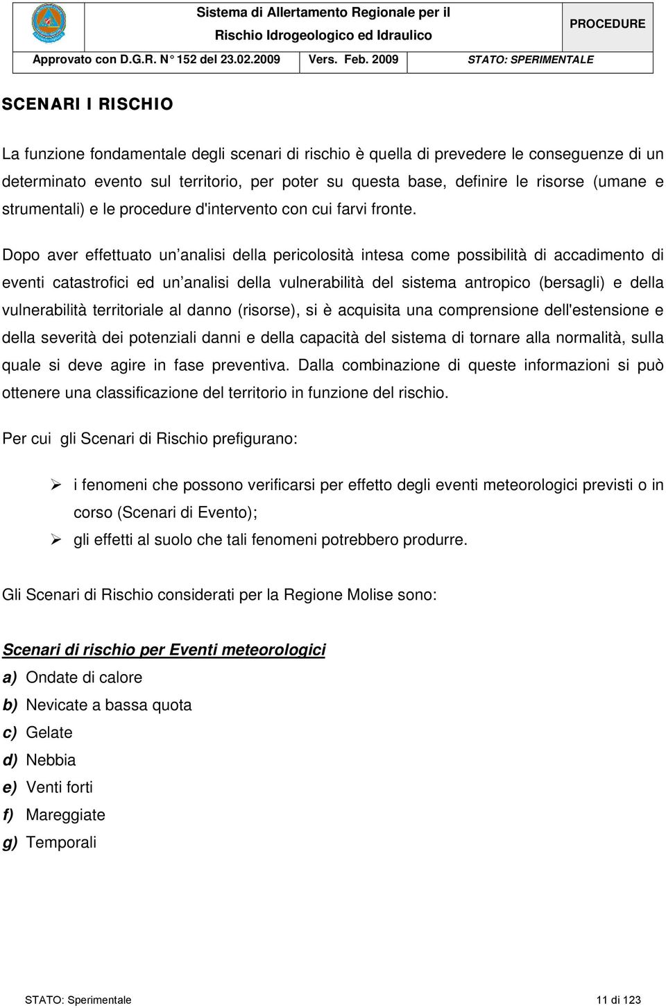 definire le risorse (umane e strumentali) e le procedure d'intervento con cui farvi fronte.