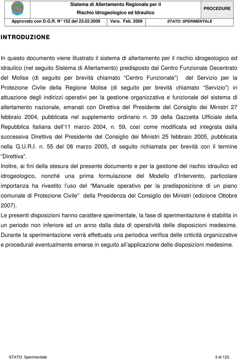 Centro Funzionale Decentrato del Molise (di seguito per brevità chiamato Centro Funzionale ) del Servizio per la Protezione Civile della Regione Molise (di seguito per brevità chiamato Servizio ) in