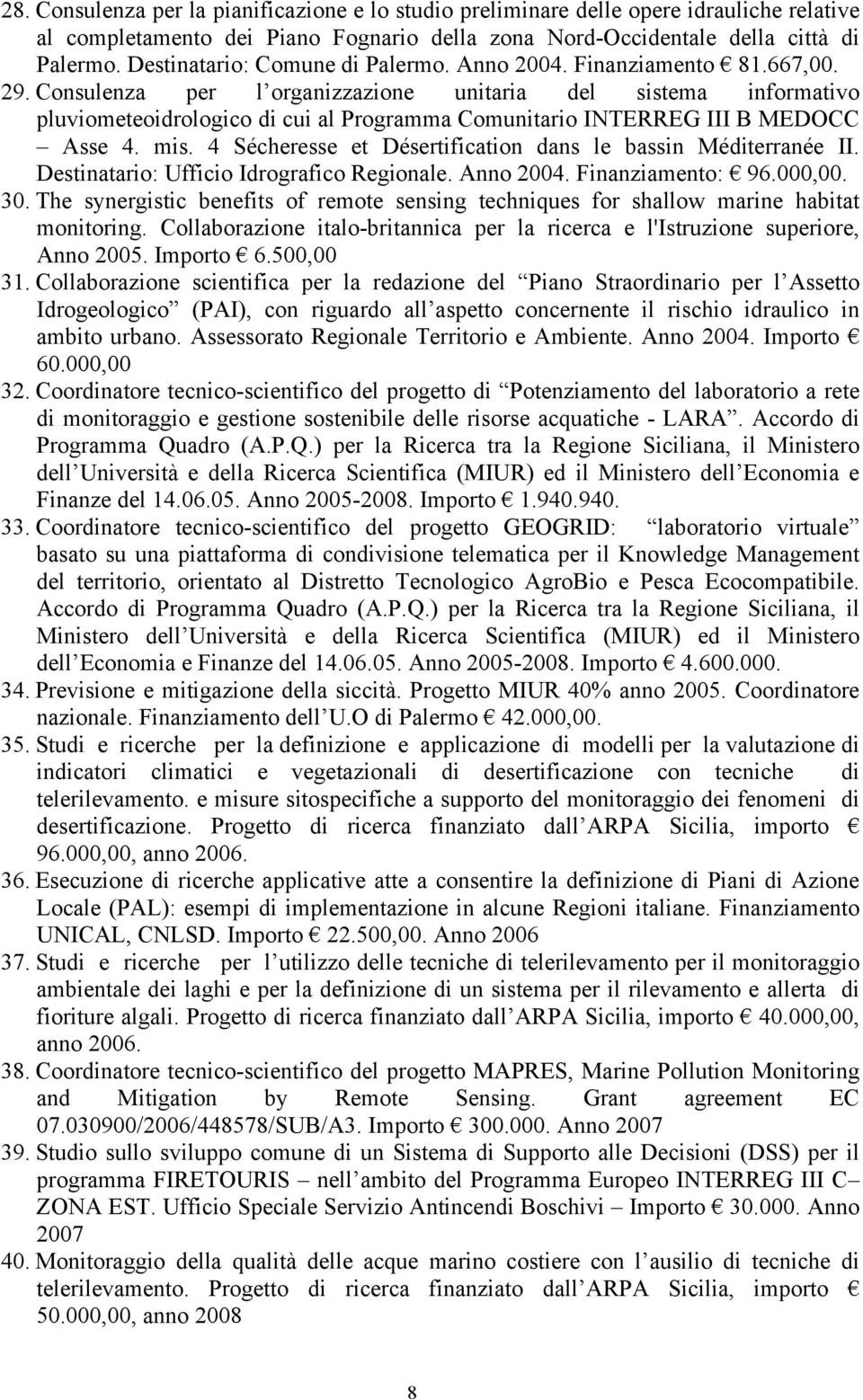 Consulenza per l organizzazione unitaria del sistema informativo pluviometeoidrologico di cui al Programma Comunitario INTERREG III B MEDOCC Asse 4. mis.