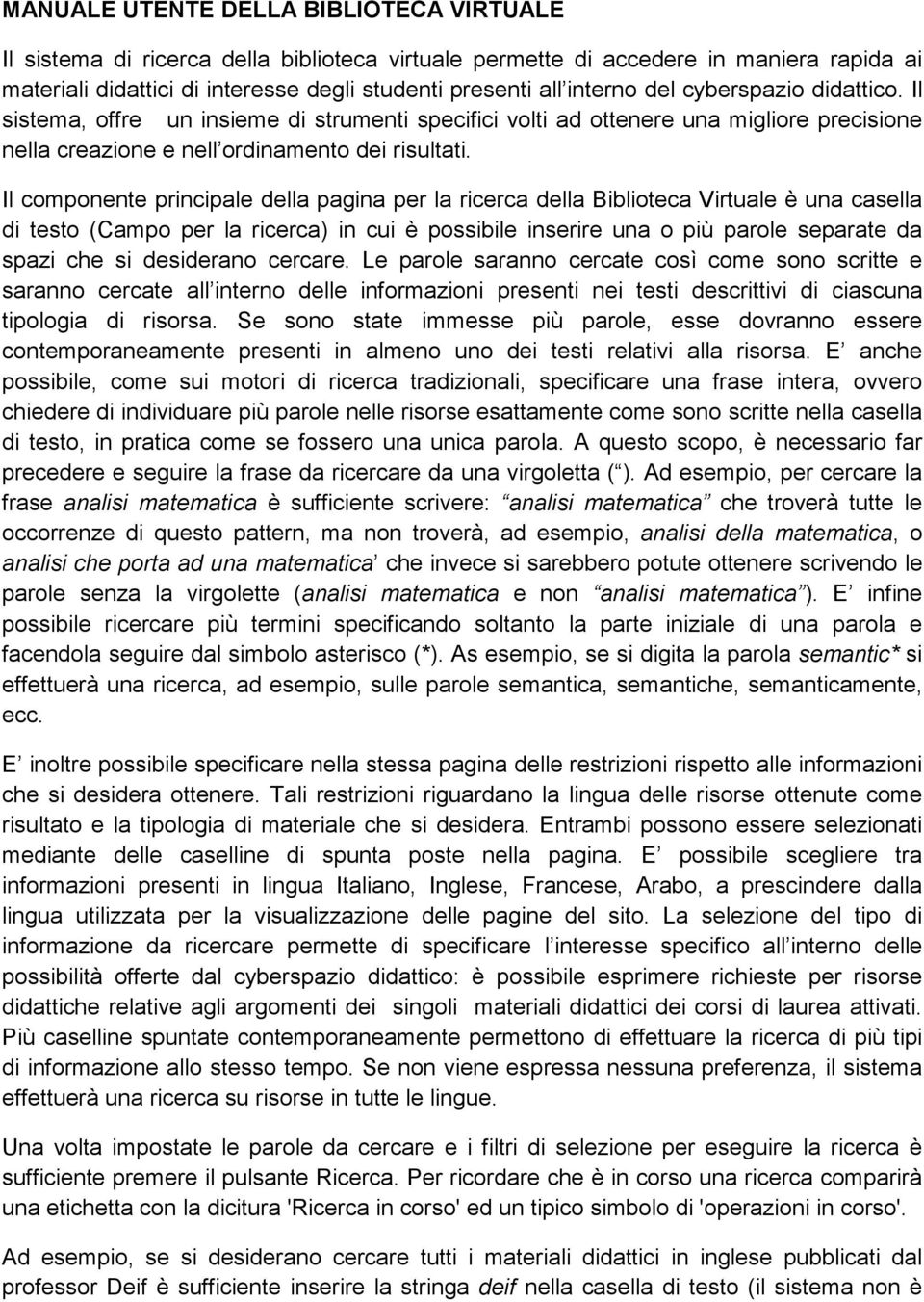 Il componente principale della pagina per la ricerca della Biblioteca Virtuale è una casella di testo (Campo per la ricerca) in cui è possibile inserire una o più parole separate da spazi che si