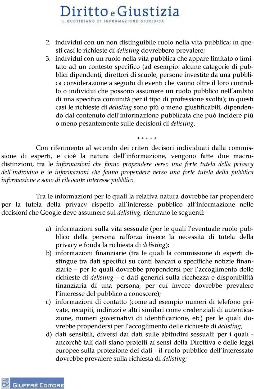 pubblica considerazione a seguito di eventi che vanno oltre il loro controllo o individui che possono assumere un ruolo pubblico nell ambito di una specifica comunità per il tipo di professione