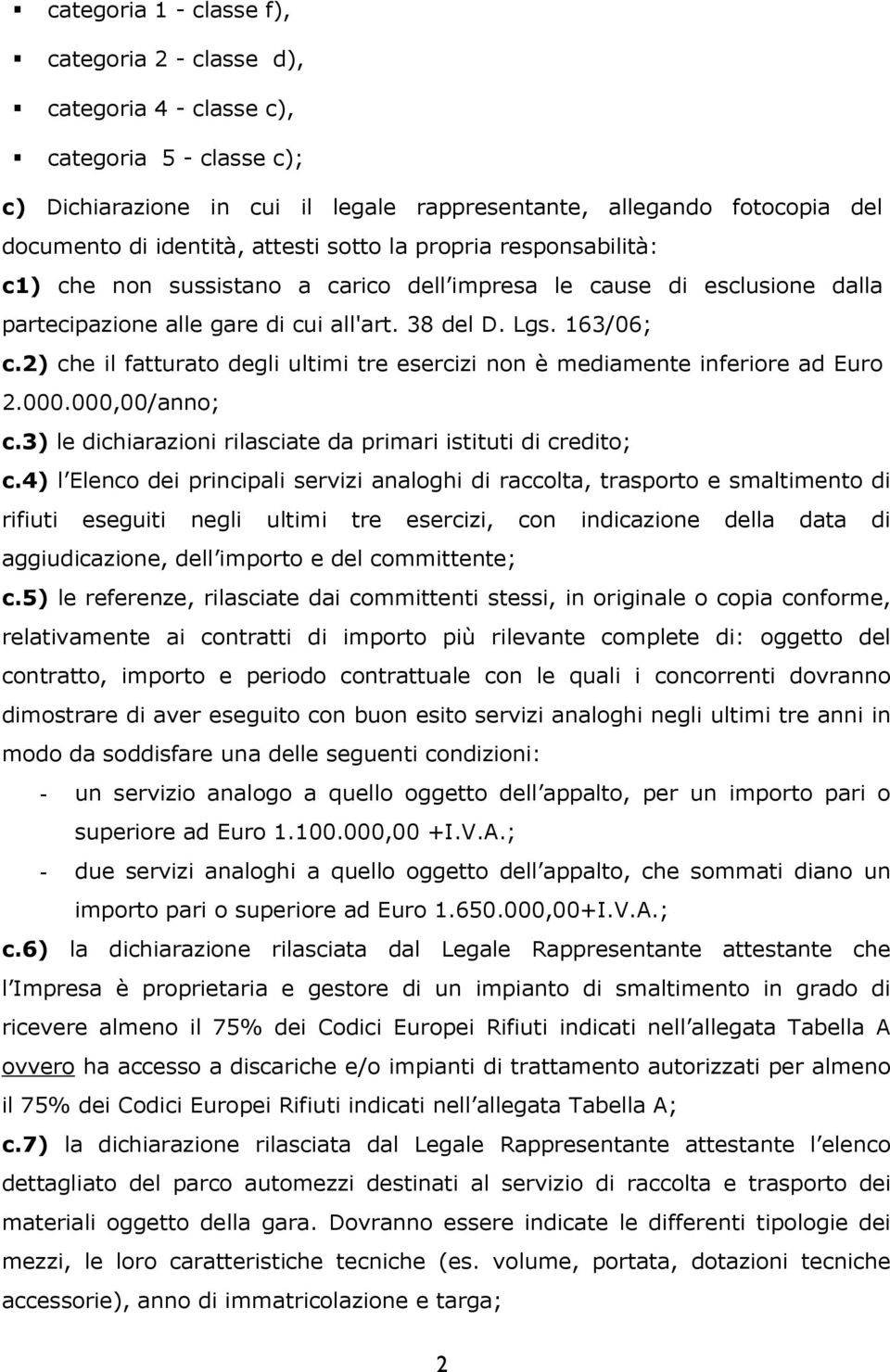 2) che il fatturato degli ultimi tre esercizi non è mediamente inferiore ad Euro 2.000.000,00/anno; c.3) le dichiarazioni rilasciate da primari istituti di credito; c.