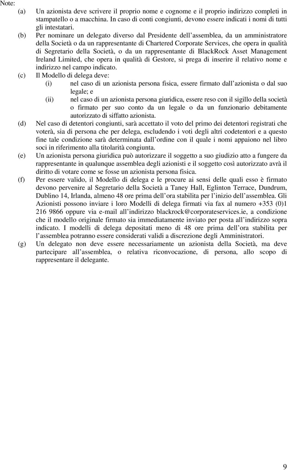 Per nominare un delegato diverso dal Presidente dell assemblea, da un amministratore della Società o da un rappresentante di Chartered Corporate Services, che opera in qualità di Segretario della