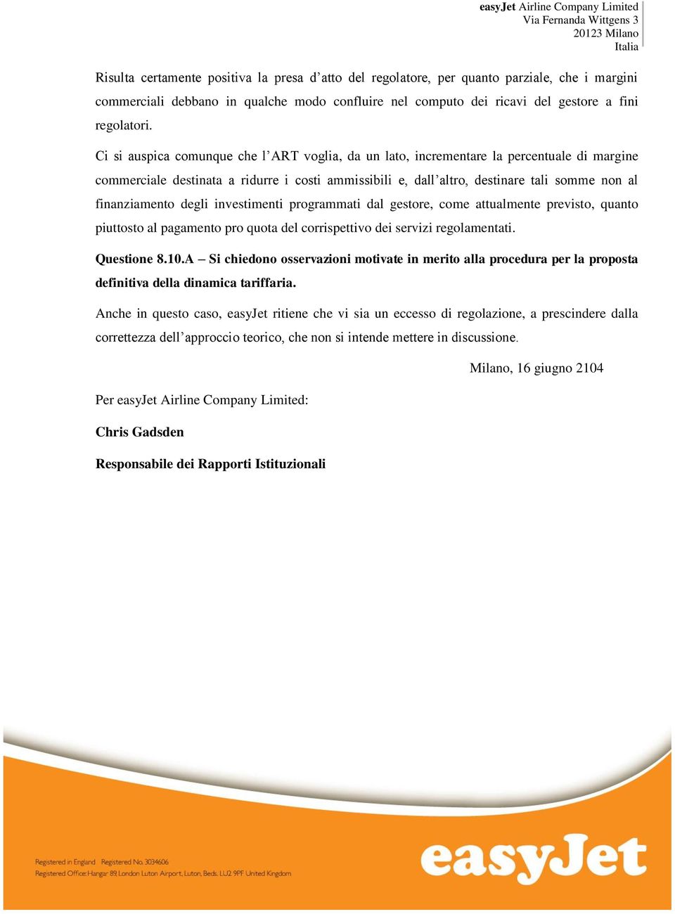 finanziamento degli investimenti programmati dal gestore, come attualmente previsto, quanto piuttosto al pagamento pro quota del corrispettivo dei servizi regolamentati. Questione 8.10.