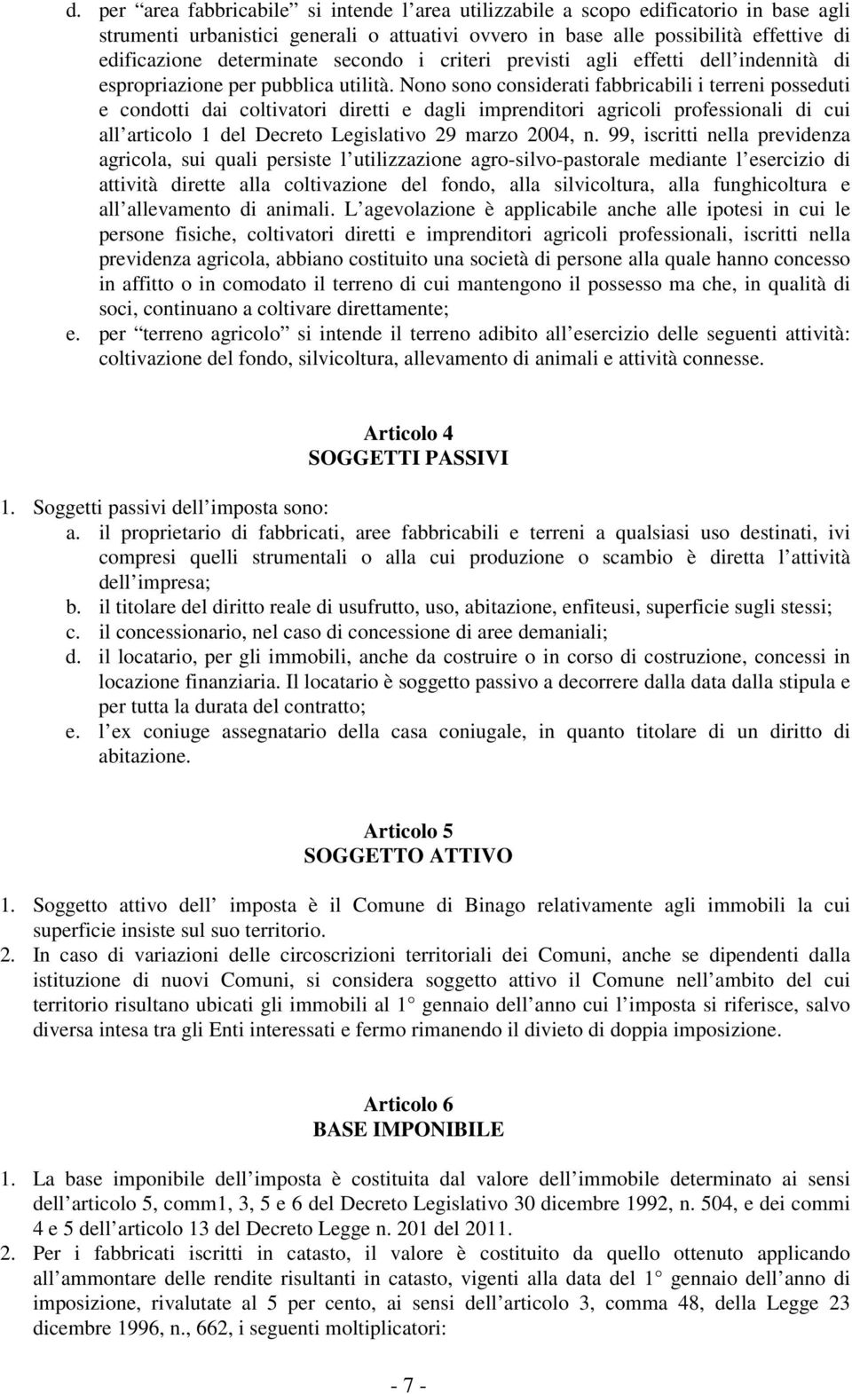 Nono sono considerati fabbricabili i terreni posseduti e condotti dai coltivatori diretti e dagli imprenditori agricoli professionali di cui all articolo 1 del Decreto Legislativo 29 marzo 2004, n.