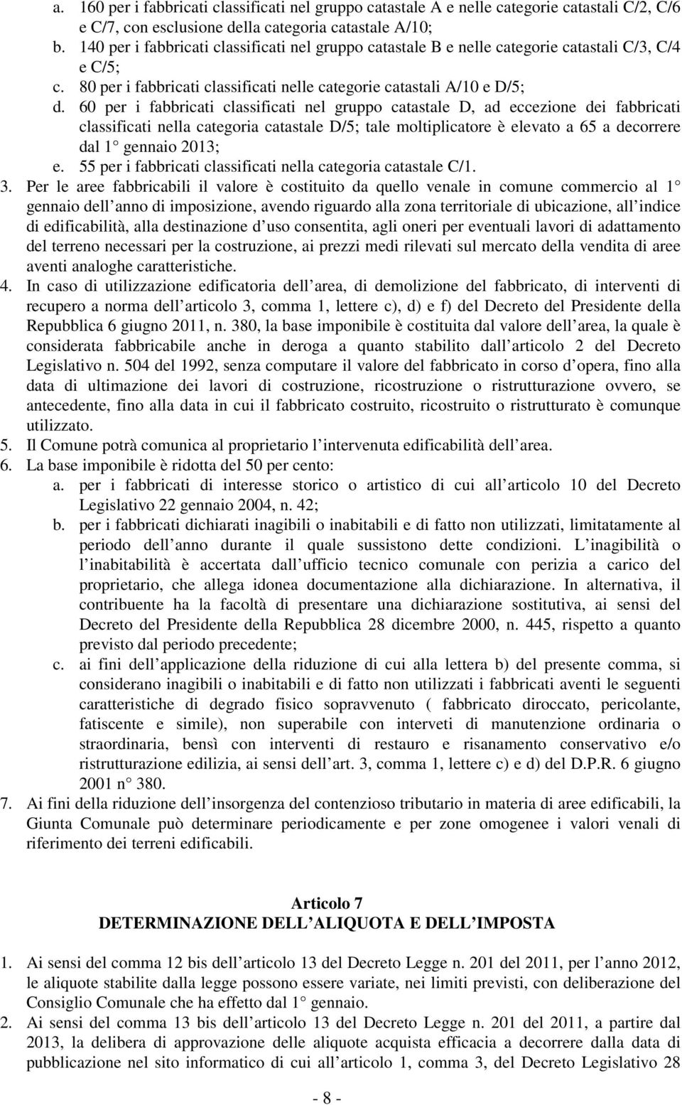 60 per i fabbricati classificati nel gruppo catastale D, ad eccezione dei fabbricati classificati nella categoria catastale D/5; tale moltiplicatore è elevato a 65 a decorrere dal 1 gennaio 2013; e.