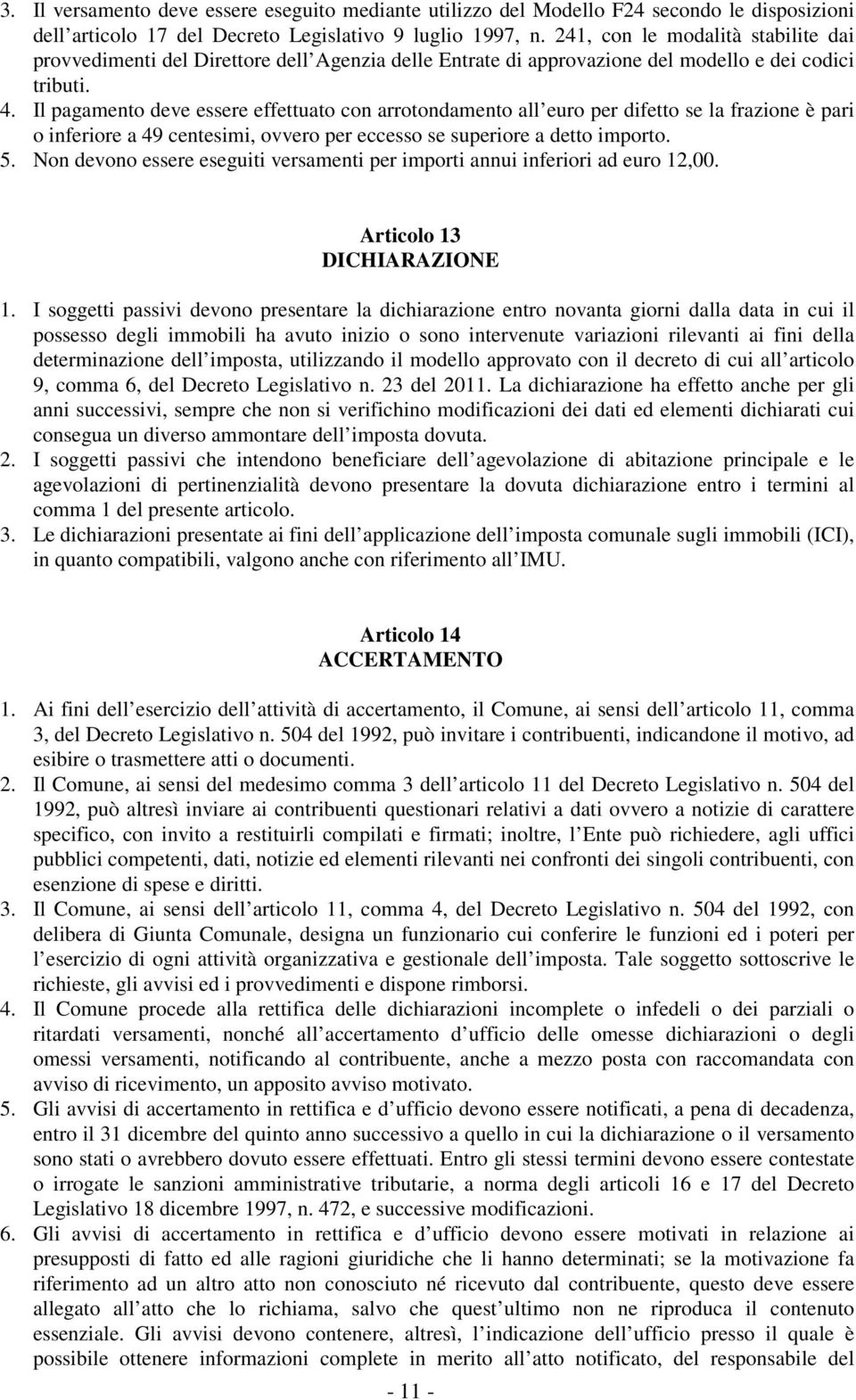 Il pagamento deve essere effettuato con arrotondamento all euro per difetto se la frazione è pari o inferiore a 49 centesimi, ovvero per eccesso se superiore a detto importo. 5.