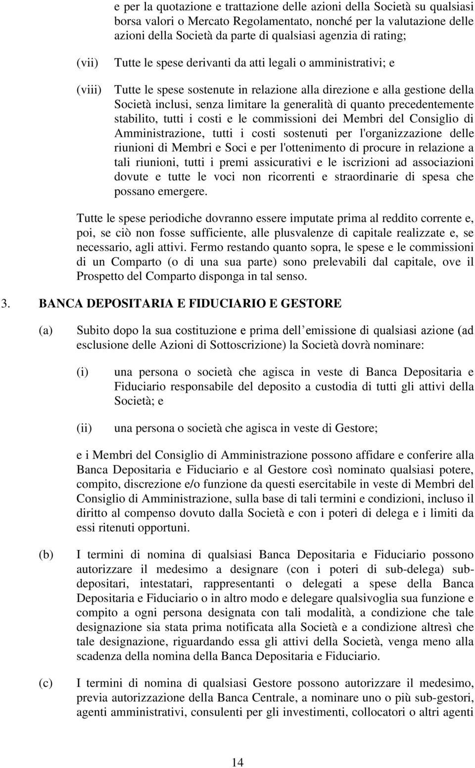 generalità di quanto precedentemente stabilito, tutti i costi e le commissioni dei Membri del Consiglio di Amministrazione, tutti i costi sostenuti per l'organizzazione delle riunioni di Membri e