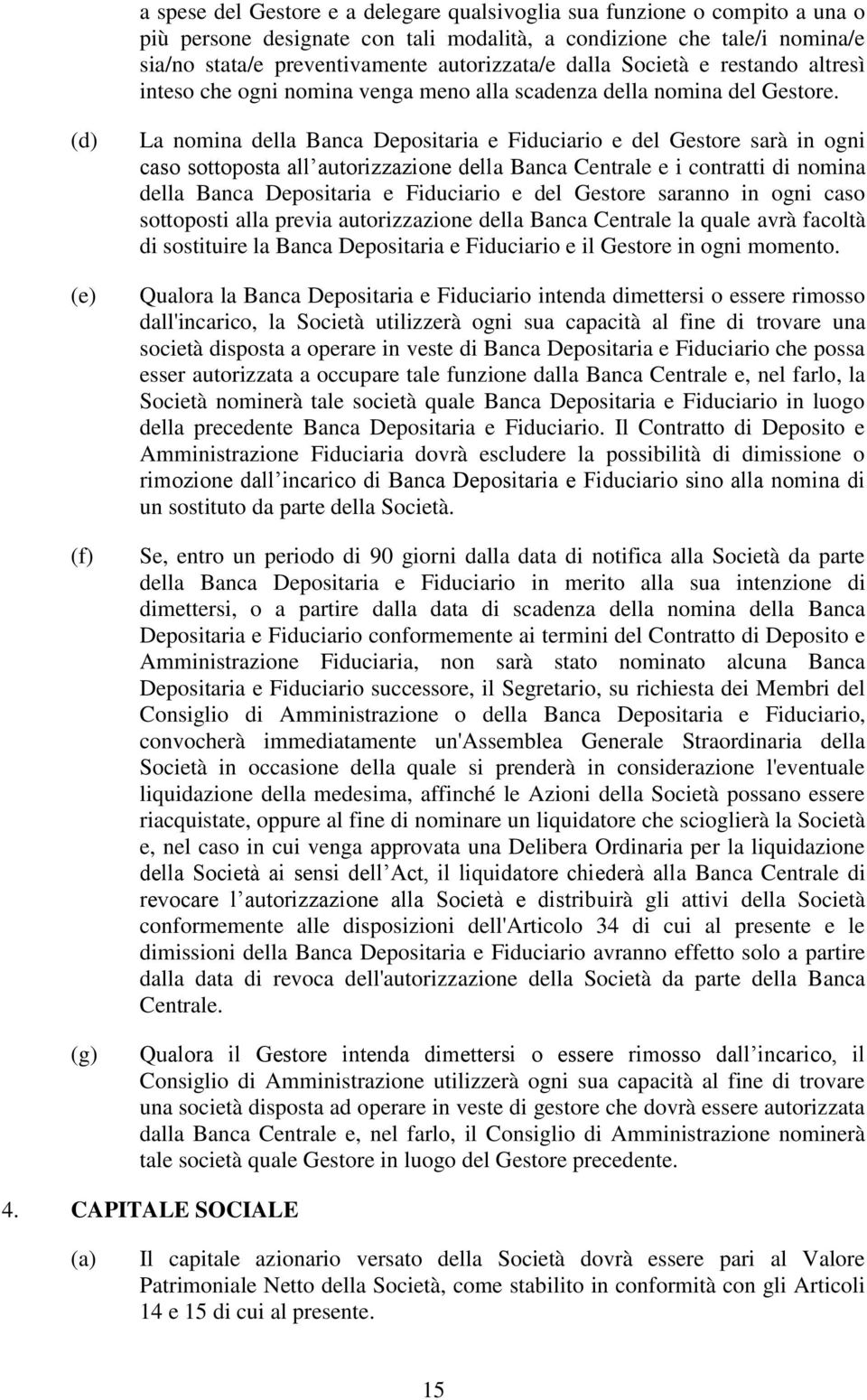 (d) (e) (f) (g) La nomina della Banca Depositaria e Fiduciario e del Gestore sarà in ogni caso sottoposta all autorizzazione della Banca Centrale e i contratti di nomina della Banca Depositaria e