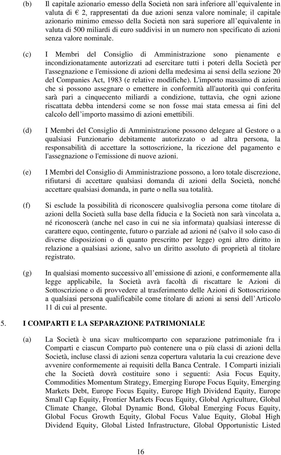 (c) I Membri del Consiglio di Amministrazione sono pienamente e incondizionatamente autorizzati ad esercitare tutti i poteri della Società per l'assegnazione e l'emissione di azioni della medesima ai